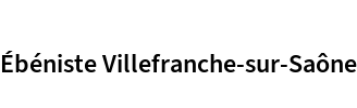 Ébéniste Villefranche-sur-Saône